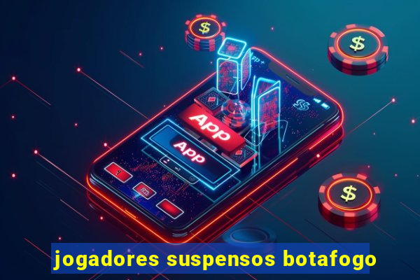 jogadores suspensos botafogo